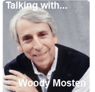 Talking with….  Woody Mosten